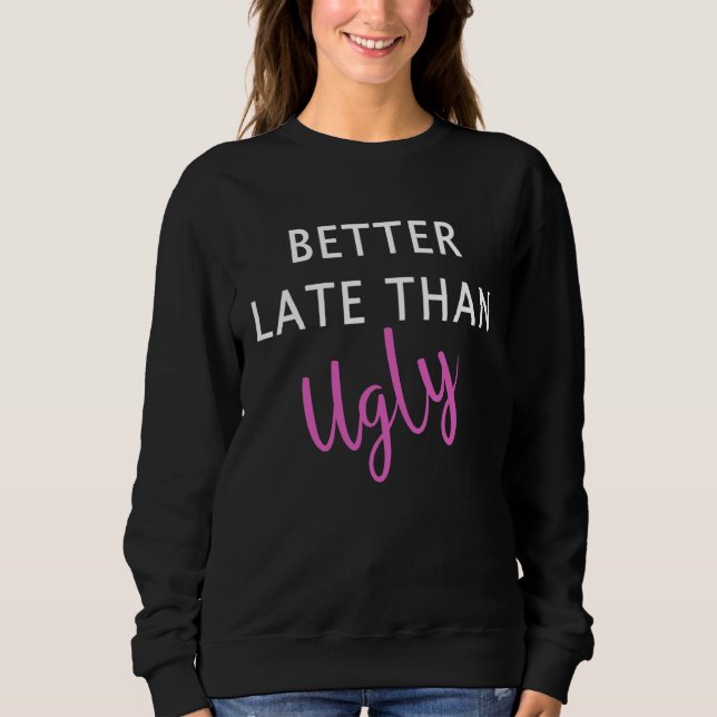 Better Late Than Ugly Girls Makeup Artist Beautici Sweatshirt (Front)