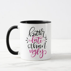 Better Late than Ugly, hand lettered design Mug