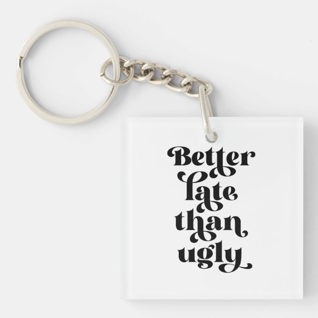 Better Late Than Ugly  Key Ring (Front)