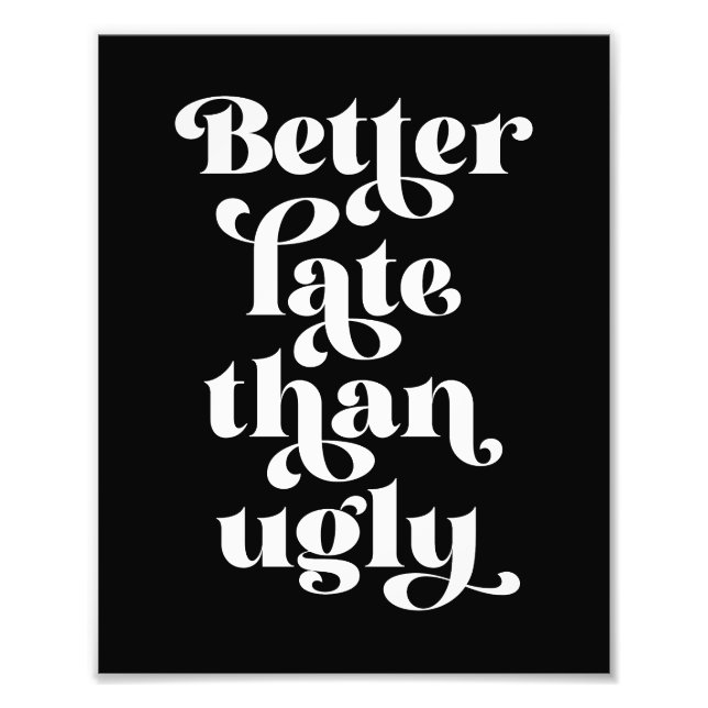 Better Late Than Ugly  Photo Print (Front)