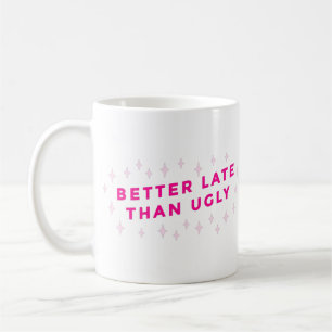 better late than ugly pink funny coffee mug