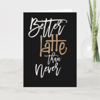 Better Latte Than Never Belated Birthday Black