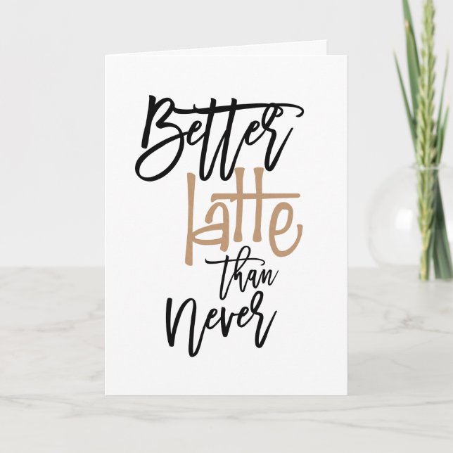 Better Latte Than Never Belated Birthday Greeting Card (Front)