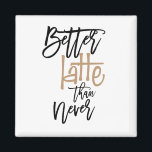 Better Latte Than Never Fun Quote White Magnet<br><div class="desc">A little coffee humour fun to go on your fridge! Play on words Better Latte Than Never. The background colour can be changed if you so wish.</div>