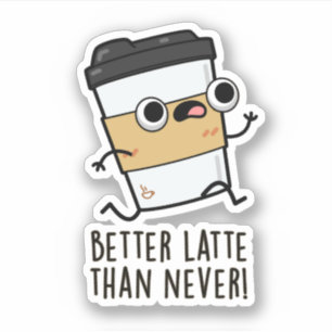 Better Latte Than Never Funny Coffee Pun 
