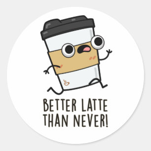 Better Latte Than Never Funny Coffee Pun  Classic Round Sticker