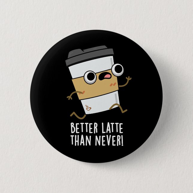 Better Latte Than Never Funny Coffee Pun Dark BG 6 Cm Round Badge (Front)