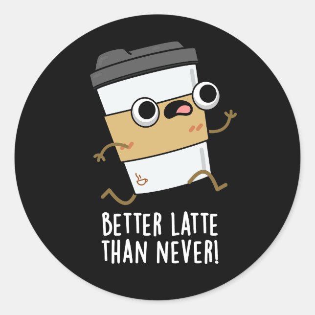 Better Latte Than Never Funny Coffee Pun Dark BG Classic Round Sticker (Front)