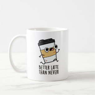 Better Latte Than Never Funny Coffee Pun  Mug