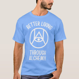 Better Living Through Alchemy T-Shirt