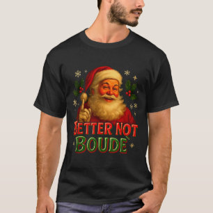 Better Not Boude Funny Cajun Christmas Santa  T-Shirt