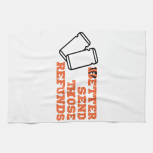 Better Send Those Refunds  Tea Towel