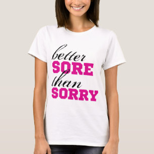 Better SORE than SORRY T-Shirt