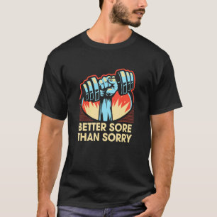 Better Sore Than Sorry Workout Humor Gym Sayings T-Shirt
