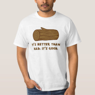 Better than bad, it's Good T-Shirt