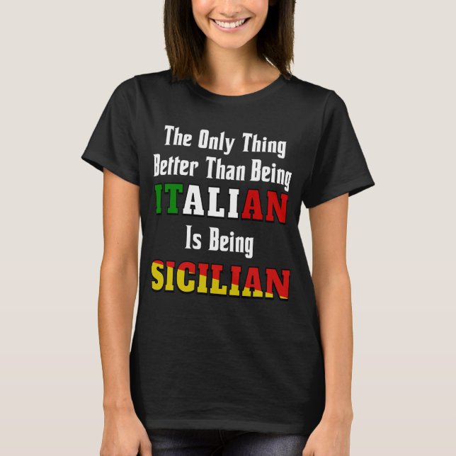  Better Than Being Italian is Being Sicilian  T-Shirt (Front)