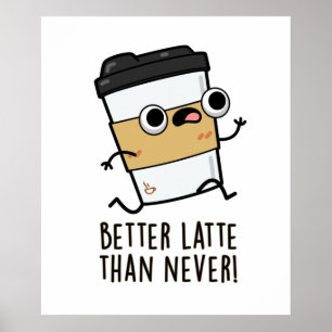 Better Than Latte Than Never Cute Coffee Pun Poster