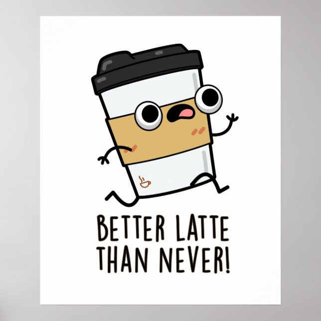 Better Than Latte Than Never Cute Coffee Pun Poster (Front)