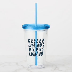 Better Things Are Coming Acrylic Tumbler