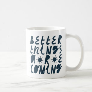 Better Things Are Coming Coffee Mug