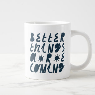 Better Things Are Coming Large Coffee Mug