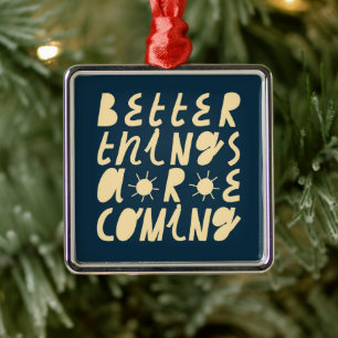 Better Things Are Coming Metal Ornament