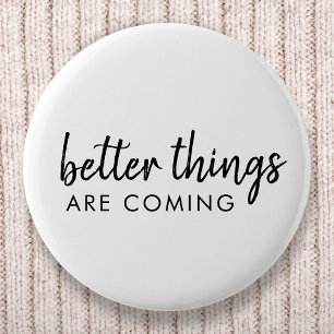 Better Things are Coming Modern Script Positive 6 Cm Round Badge