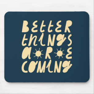 Better Things Are Coming Mouse Pad