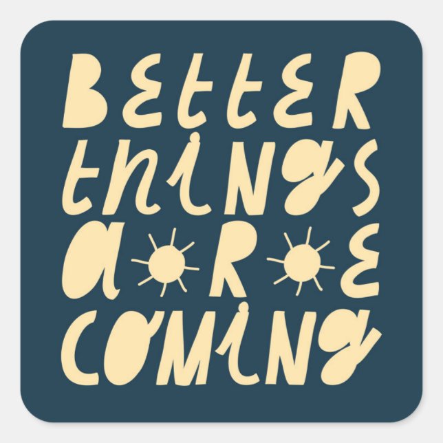 Better Things Are Coming Square Sticker (Front)