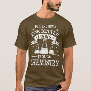 Better things for better living through Chemistry  T-Shirt