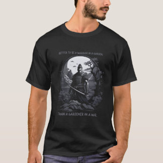 Better To Be A Warrior In A Garden Than A Gardener T-Shirt