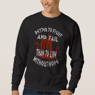 Better To Fight And Fail Than To Live Without Hope Sweatshirt