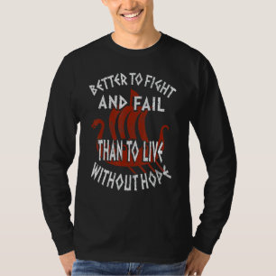 Better To Fight And Fail Than To Live Without Hope T-Shirt