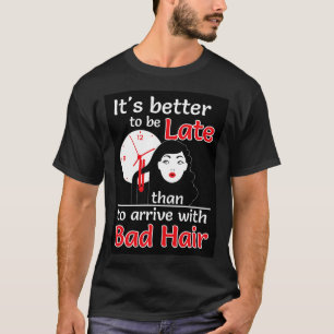 Better to late than bad hair black T-Shirt
