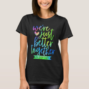Better Together Adoption Day Adoption  Foster Care T-Shirt
