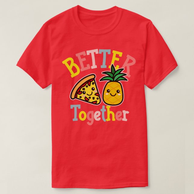 Better Together Pizza Pineapple Cute Kawaii Design T-Shirt (Design Front)