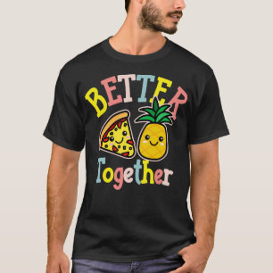 Better Together Pizza Pineapple Cute Kawaii Design T-Shirt
