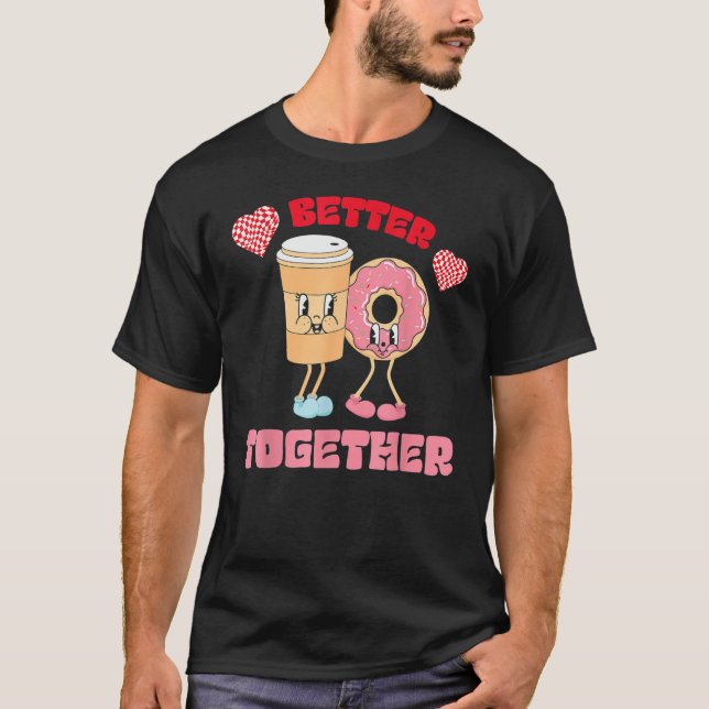 Better Together Valentines Day Iced Coffee Doughnu T-Shirt (Front)