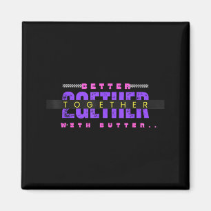 Better Together With Butter Funny Insrational Quot Magnet