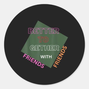 Better Together With Friends Funny Attractive New  Classic Round Sticker