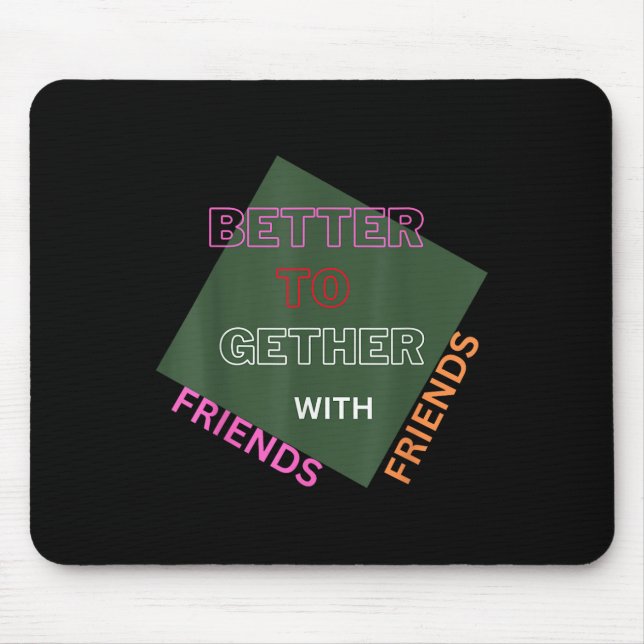 Better Together With Friends Funny Attractive New  Mouse Pad (Front)