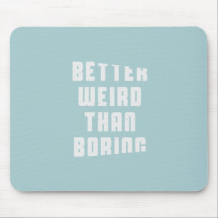 Better weird than boring mouse pad