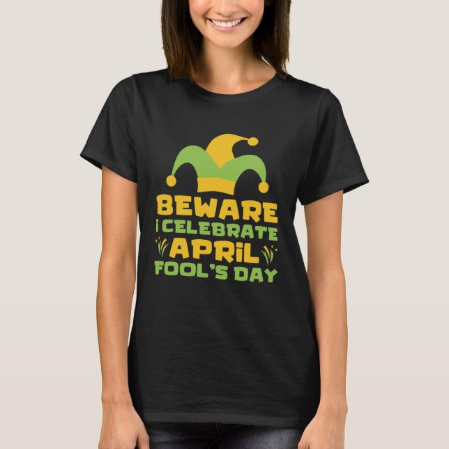 Beware I Celebrate April Fools Day Joke Prank Apri T-Shirt (Front)