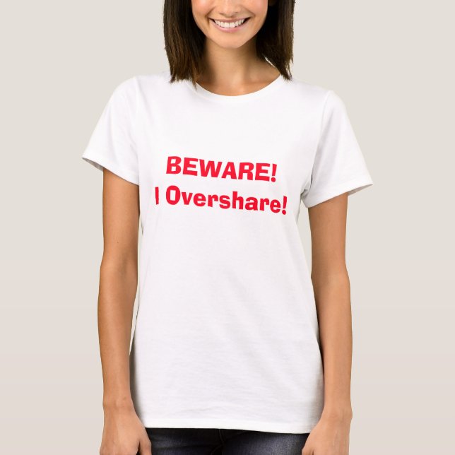 Beware! I Overshare! Funny 4Ann T-Shirt (Front)