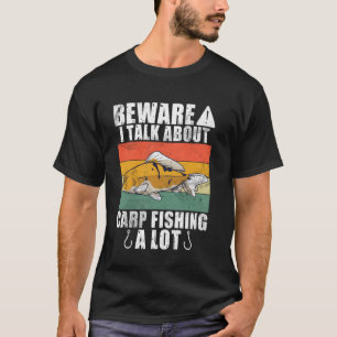 Beware I Talk About Carp Fishing A Lot Carp Fishin T-Shirt