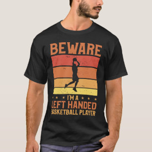 Beware I'm A Left Handed Basketball Player Lefty T-Shirt