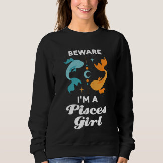 beware I'm a pisces girl zodiac Sweatshirt