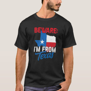 Beware I'm From Texas Patriotic Pride Texan Saying T-Shirt