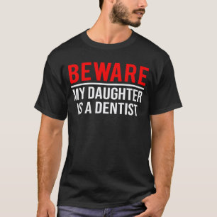Beware My Daughter Is A Dentist Funny Dental Hygie T-Shirt