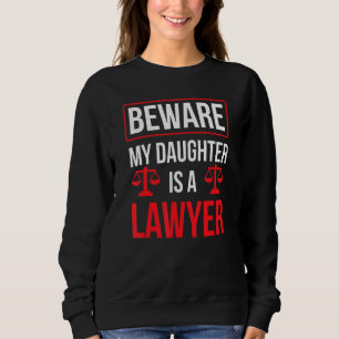 Beware My Daughter Is A Lawyer Advocate Law Attorn Sweatshirt